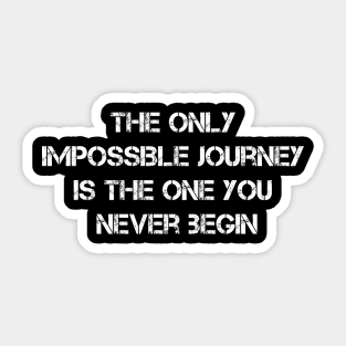 The Only Impossible Journey Is The One You Never Begin Sticker